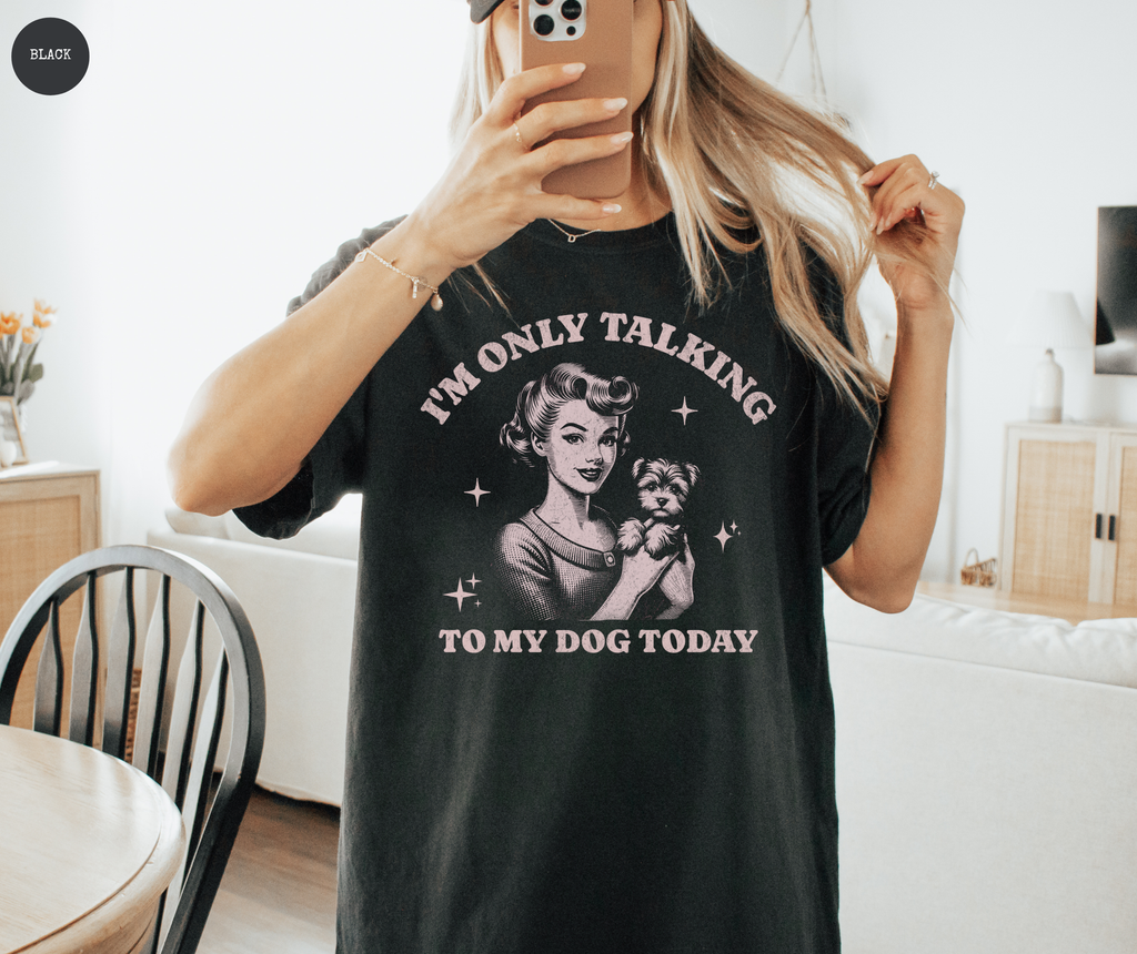 I'm Only Talking To My Dog Today T-Shirt