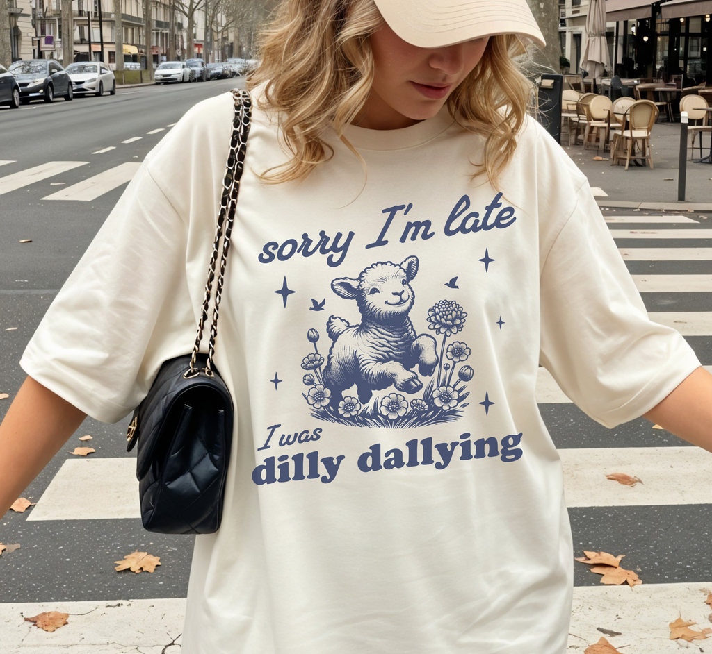 Sorry I'm Late I Was Dilly Dallying T-Shirt