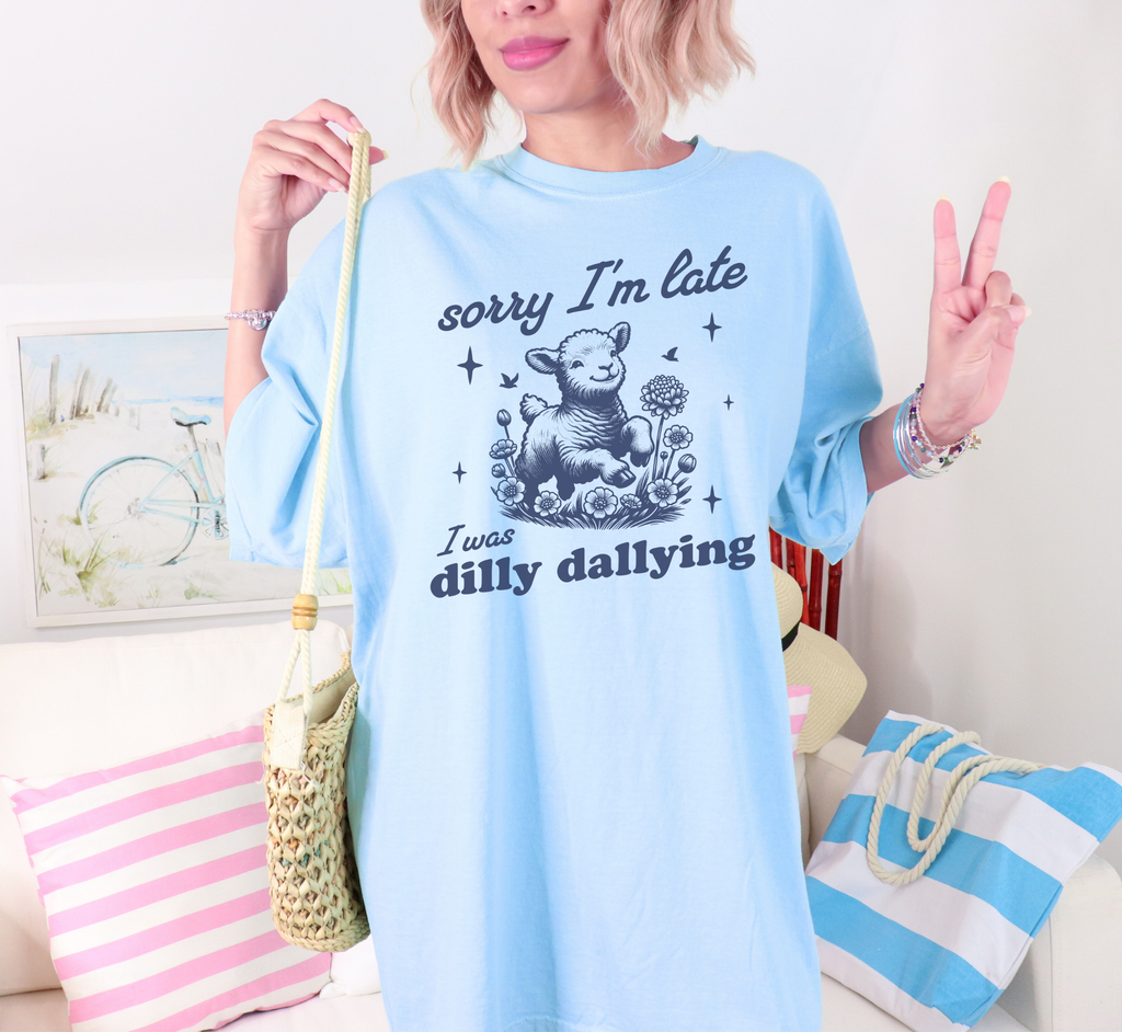 Sorry I'm Late I Was Dilly Dallying T-Shirt