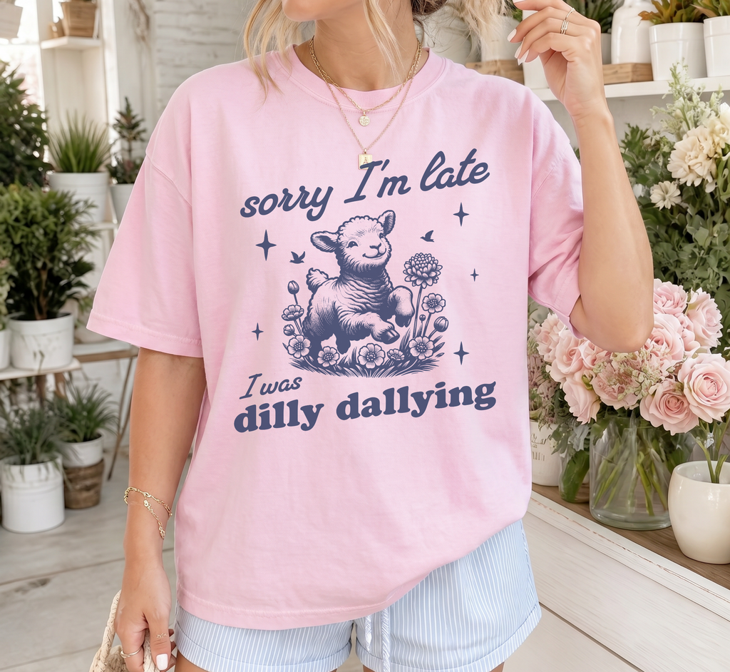 Sorry I'm Late I Was Dilly Dallying T-Shirt