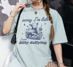 Sorry I'm Late I Was Dilly Dallying T-Shirt