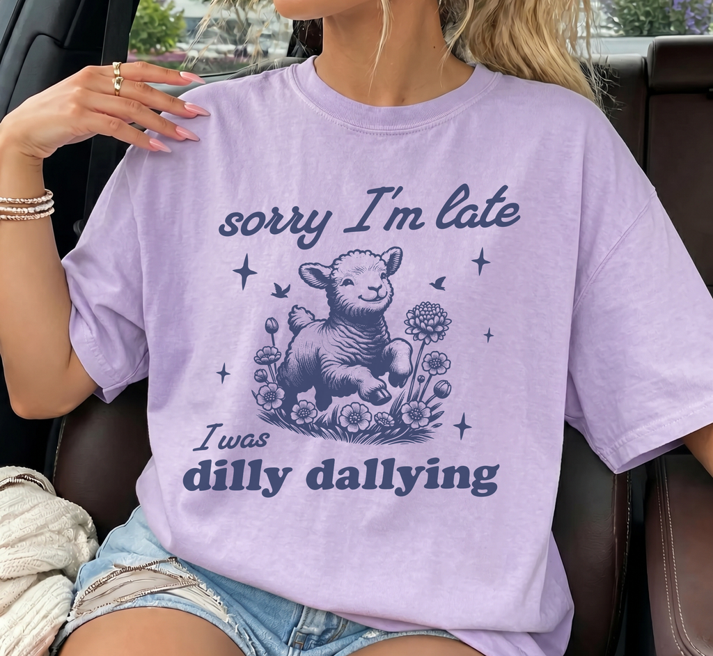 Sorry I'm Late I Was Dilly Dallying T-Shirt