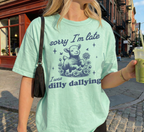 Sorry I'm Late I Was Dilly Dallying T-Shirt
