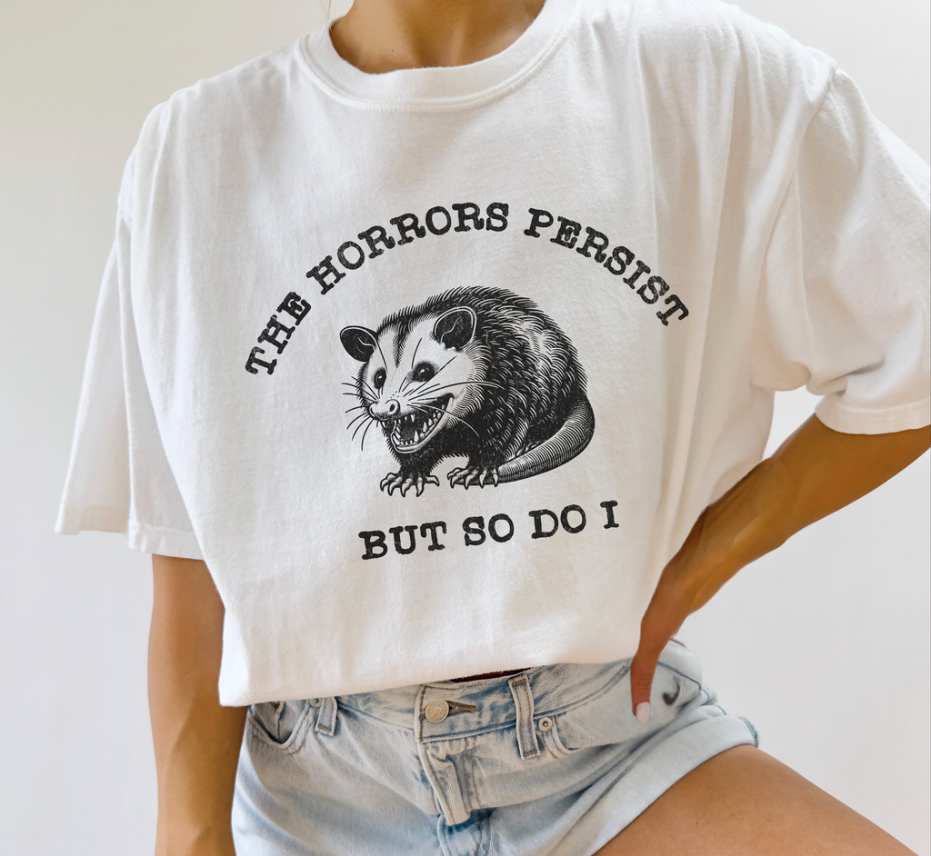 The Horrors Persist But So Do I T-Shirt