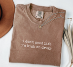 I Don't Need Life I'm High On Drugs T-Shirt