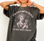 I'm Only Talking To My Dog Today T-Shirt